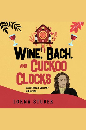 Wine Bach and Cuckoo Clocks - Adventures in Germany and Beyond - cover