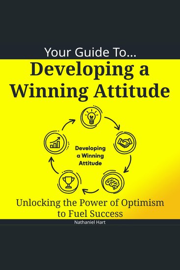 Your Guide To Developing a Winning Attitude - Unlocking the Power of Optimism to Fuel Success - cover