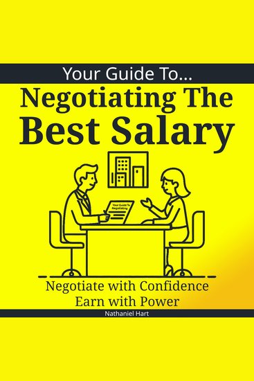 Your Guide To Negotiating The Best Salary - Negotiate with Confidence Earn with Power - cover