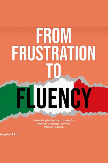 From Frustration to Fluency - 20 Inspiring Italian Short Stories for Beginner Language Learners Parallel Reading - cover