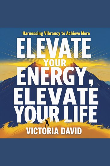 Elevate Your Energy Elevate Your Life - Harnessing Vibrancy to Achieve More - cover