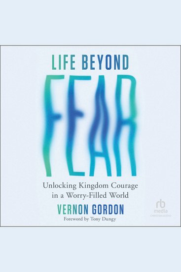 Life Beyond Fear - Unlocking Kingdom Courage in a Worry-Filled World - cover