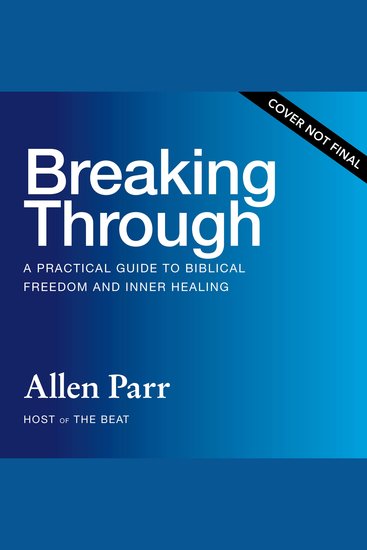 Breaking Through - A Practical Guide to Biblical Freedom and Inner Healing - cover