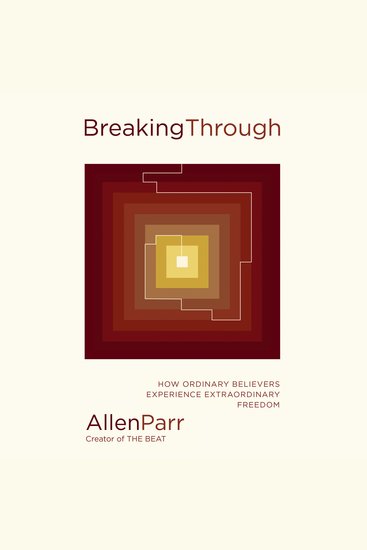 Breaking Through - How Ordinary Believers Experience Extraordinary Freedom - cover