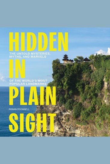 Hidden in Plain Sight - The Untold Mysteries Myths and Marvels of the World’s Most Popular Landmarks - cover