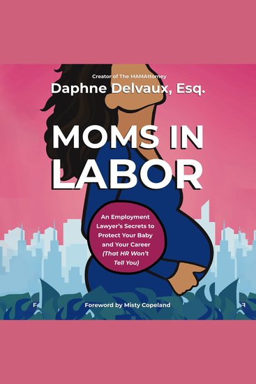 Moms in Labor - An Employment Lawyer’s Secrets To Protect Your Baby and Your Career (That HR Won’t Tell You) - cover