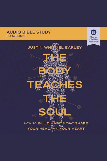 Body Teaches the Soul The: Audio Bible Studies - Build Habits that Bring Your Body and Faith into Harmony - cover