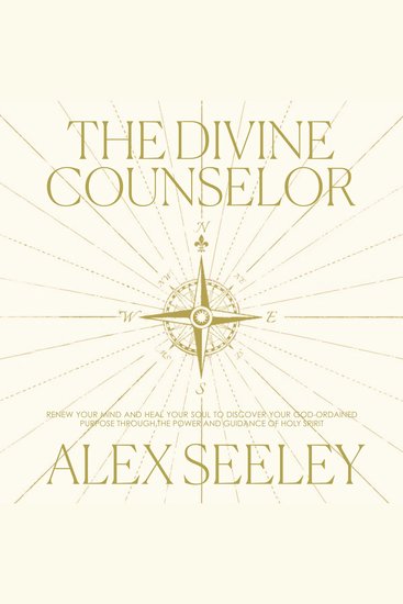 The Divine Counselor - Renew Your Mind Heal Your Soul and Discover Your Purpose Through the Guidance of the Holy Spirit - cover