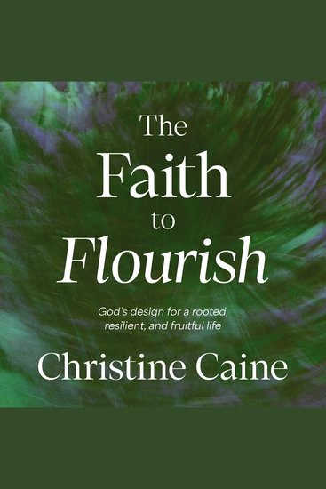 The Faith to Flourish - God’s Design for a Rooted Resilient and Fruitful Life - cover