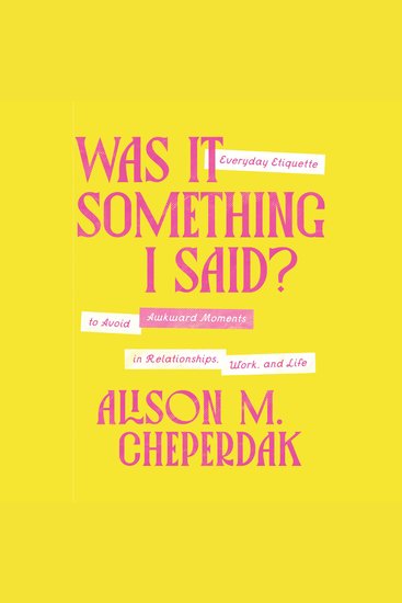 Was It Something I Said? - Everyday Etiquette to Avoid Awkward Moments in Relationships Work and Life - cover