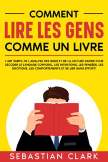 Comment lire les gens comme un livre: L'art subtil de l'analyse des gens et de la lecture rapide pour décoder le langage corporel les intentions les pensées les émotions les comportements et se lier sans effort! - cover