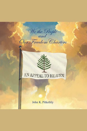 We the People and Our Freedom Charters - An Appeal to Heaven - cover