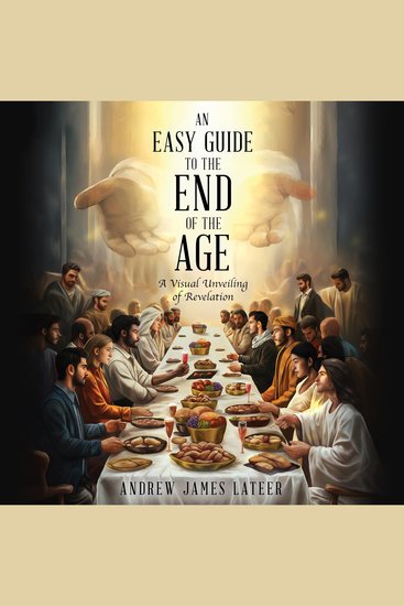 Easy Guide To The End Of The Age An - A Visual Unveiling Of Revelation - cover
