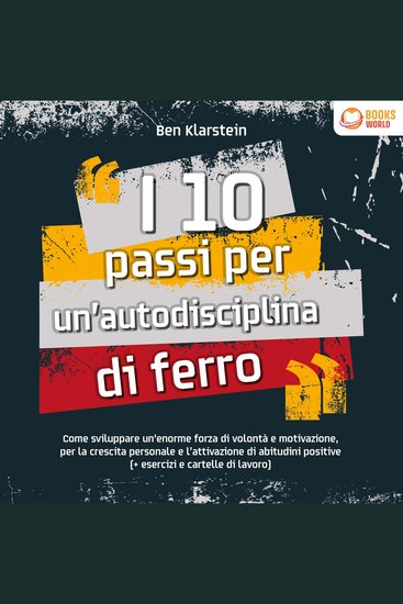 I 10 passi per un'autodisciplina di ferro: Come sviluppare un'enorme forza di volontà e motivazione per la crescita personale e l'attivazione di abitudini positive (+ esercizi e cartelle di lavoro) - cover