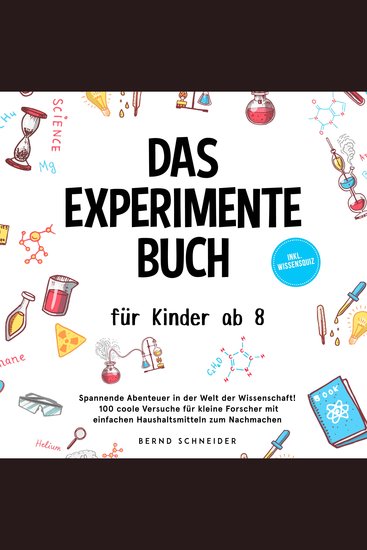 Das Experimente Buch für Kinder ab 8: Spannende Abenteuer in der Welt der Wissenschaft! 100 coole Versuche für kleine Forscher mit einfachen Haushaltsmitteln zum Nachmachen - inkl Wissensquiz - cover