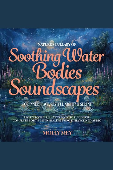 Nature's Lullaby of Soothing Water Bodies Soundscapes for Inner Peace Restful Nights & Serenity - Listen to the Relaxing Aquatic Tunes for Complete Body & Mind Healing using Enhanced 8D Audio - cover