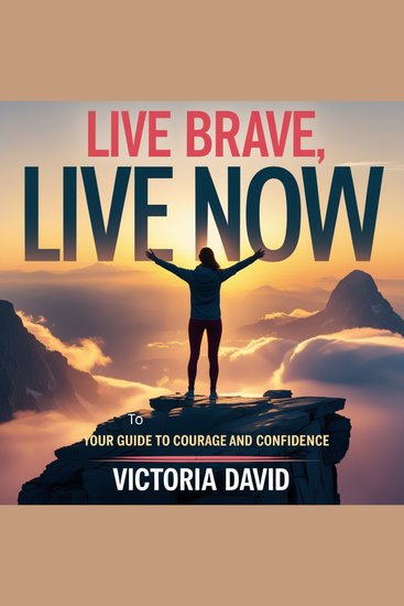 Live Brave Live Now - Your Guide to Courage and Confidence - cover