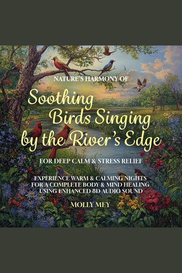 Nature’s Harmony of Soothing Birds Singing by the River’s Edge for Deep Calm & Stress Relief - Experience Warm & Calming Nights For A Complete Body & Mind Healing Using Enhanced 8D Audio Sound - cover