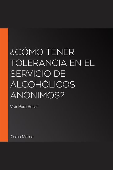 ¿Cómo tener TOLERANCIA en el Servicio de Alcohólicos Anónimos? - Vivir Para Servir - cover