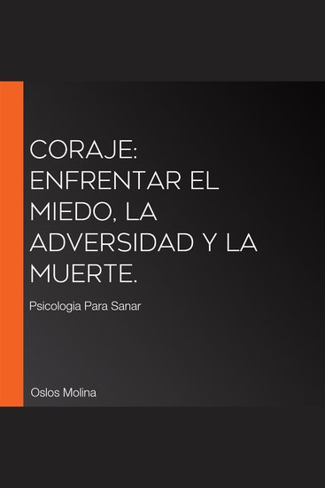 Coraje: enfrentar el miedo la adversidad y la muerte - Psicologia Para Sanar - cover