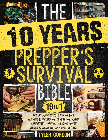 The 10 Years Prepper's Survival Bible - [19 in 1] The Ultimate Encyclopedia of Food Canning & Preserving Stockpiling Water Harvesting Survival Medicine Worst Scenarios Surviving and Home Defense - cover