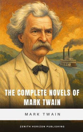The Complete Novels of Mark Twain - Timeless Adventures American Wit and Literary Mastery - cover