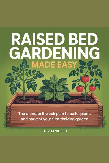 Raised Bed Gardening Made Easy - The Ultimate 5-Week Plan to Build Plant and Harvest Your First Thriving Garden - cover
