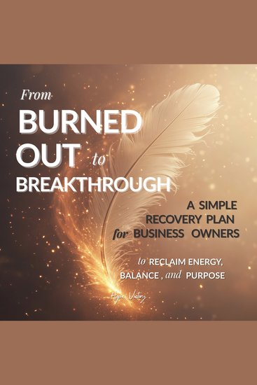 From Burned Out to Breakthrough - A Simple Recovery Plan for Business Owners to Reclaim Energy Balance and Purpose - cover