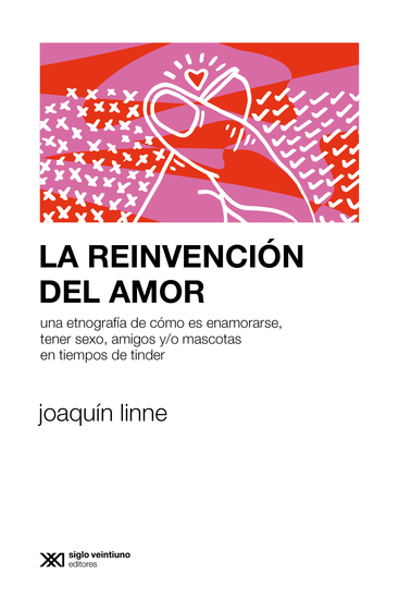La reinvención del amor - Una etnografía de cómo es enamorarse tener sexo amigos y o mascotas en tiempos de Tinder - cover