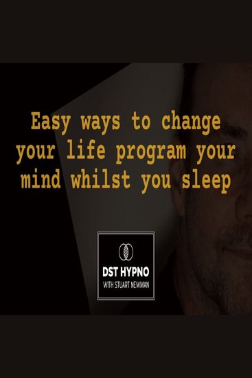 Easy ways to change your life program your mind whilst you sleep - A guided meditation - DST Hypno with Stu Newman - cover