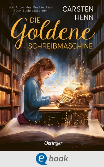 Die Goldene Schreibmaschine - Abenteuerroman für Kinder ab 10 Jahren über die Kraft der Literatur und Magie der Worte - erstes Kinderbuch des Bestseller-Autors Carsten Henn - cover
