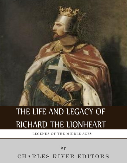 The Life and Legacy of Richard the Lionheart - cover
