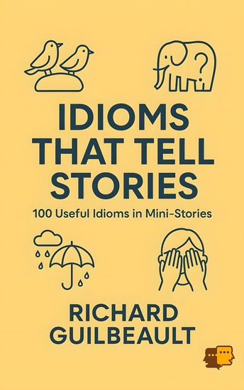 Idioms That Tell Stories - 100 Useful Idioms in Mini-Stories - cover