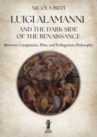 Luigi Alamanni and the Dark Side of the Renaissance - Between Conspiracies Plots and Pythagorean Philosophy - cover