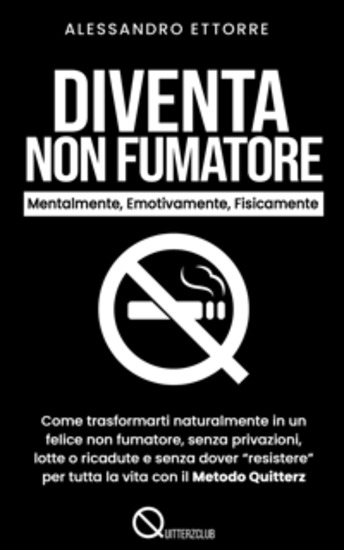 Diventa Non Fumatore - Mentalmente Emotivamente Fisicamente - Come trasformarti naturalmente in un felice non fumatore senza privazioni lotte o ricadute e senza dover "resistere" per tutta la vita con il Metodo Quitterz - cover