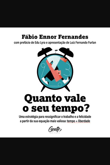 Quanto vale o seu tempo? - Uma estratégia para ressignificar o trabalho e a felicidade a partir da sua equação mais valiosa: tempo + liberdade - cover