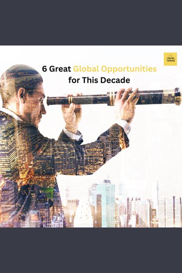 6 Great Global Opportunities For This Decade - And How Job and Career Seekers Freelancers Entrepreneurs Business Owners or Investors Can Capitalize on Them - cover