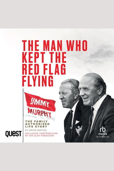 The Man Who Kept The Red Flag Flying - Jimmy Murphy: The Fully Authorised Life Story - cover