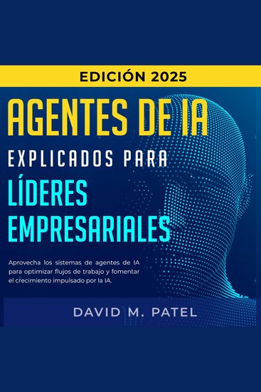 Agentes de IA explicados para líderes empresariales - Aprovecha los sistemas de agentes de IA para optimizar flujos de trabajo y formentar el crecimiento impulsado por la AI - cover