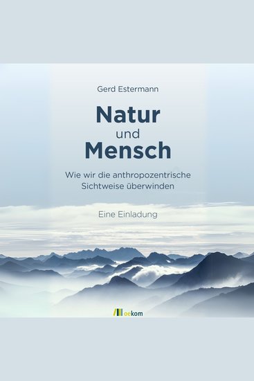 Natur und Mensch - Wie wir die anthropozentrische Sichtweise überwinden - Eine Einladung - cover