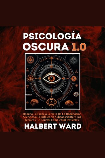 Psicología Oscura 10 - Domina La Ciencia Secreta De La Dominación Silenciosa La Influencia Subconsciente Y Las Técnicas De Control Conductual Invisibles - cover