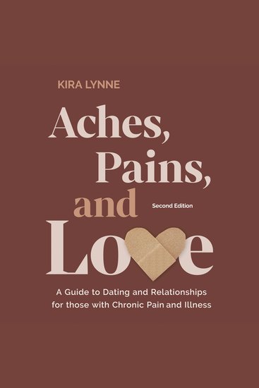 Aches Pains and Love: A Guide to Dating and Relationships for Those with Chronic Pain and Illness - Second Edition - cover
