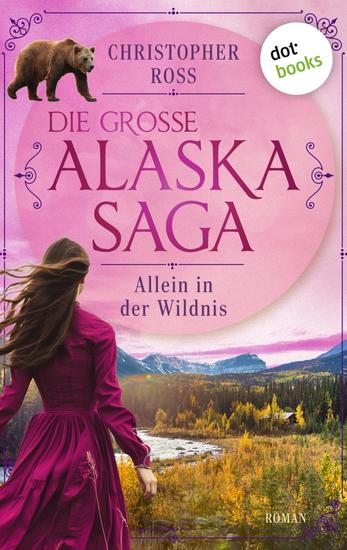 Allein in der Wildnis - Roman Die große Alaska-Saga 4 | Große Gefühle und atemberaubende Landschafen – für alle Fans von Sarah Lark - cover