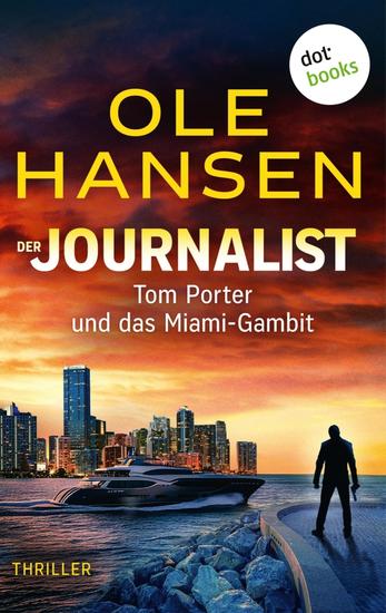 Der Journalist: Tom Porter und das Miami-Gambit - Thriller – Band 4 | Die rasante Action-Serie des Bestsellerautors ist geht endlich weiter! - cover