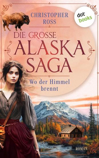 Wo der Himmel brennt - Roman Die große Alaska-Saga 2 | Eine junge Frau ein erbitterter Gegner und die wilden Weiten Alaskas - cover