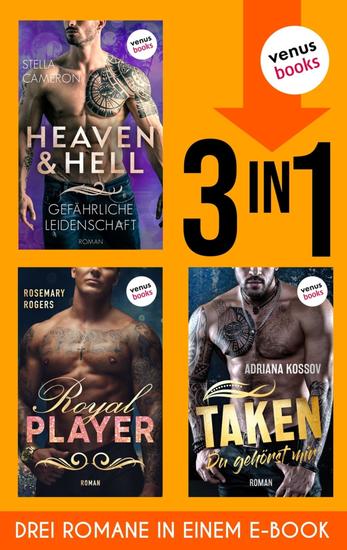 Heaven & Hell - Gefährliche Leidenschaft Taken - Du gehörst mir Royal Player - Drei Dark-Romance-Highlights in einem Band - cover