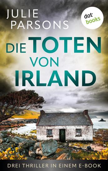 Die Toten von Irland - Drei Thriller in einem eBook: »Mörderspiel« »Eiskönigin« und »Seelengrund« - cover