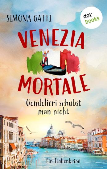 Venezia Mortale – Gondolieri schubst man nicht - Ein Italienkrimi | Auf irrwitziger Verbrecherjagd in der Lagunenstadt – für Fans von Valentina Morelli - cover