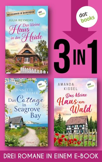 Das kleine Haus in der Heide & Das Cottage in Seagrove Bay & Das kleine Haus am Wald - Drei Wohlfühlromane in einem eBook - cover