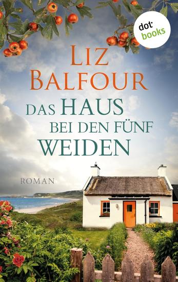Das Haus bei den fünf Weiden - Roman – Ein irisches Cottage eine alte Liebe und eine neue Hoffnung - cover